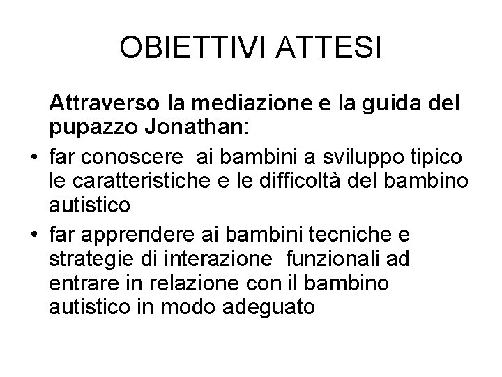 OBIETTIVI ATTESI Attraverso la mediazione e la guida del pupazzo Jonathan: • far conoscere