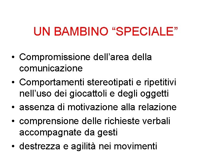 UN BAMBINO “SPECIALE” • Compromissione dell’area della comunicazione • Comportamenti stereotipati e ripetitivi nell’uso