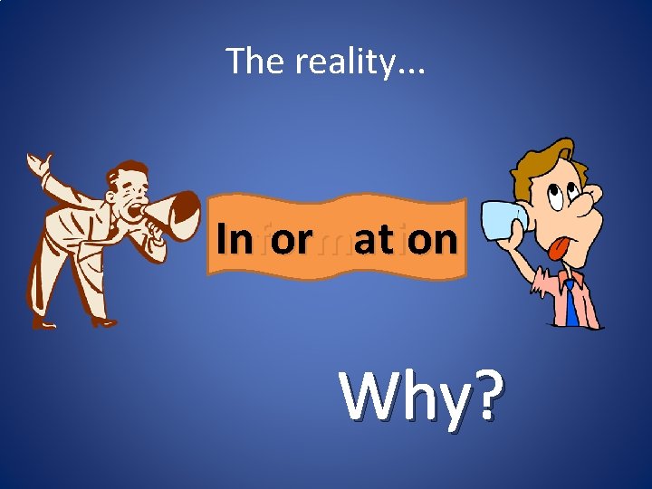 The reality. . . Information Why? 