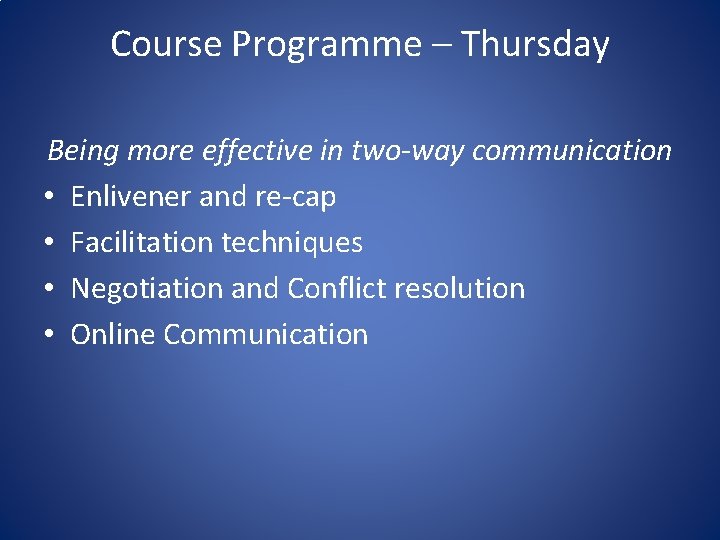 Course Programme – Thursday Being more effective in two-way communication • Enlivener and re-cap