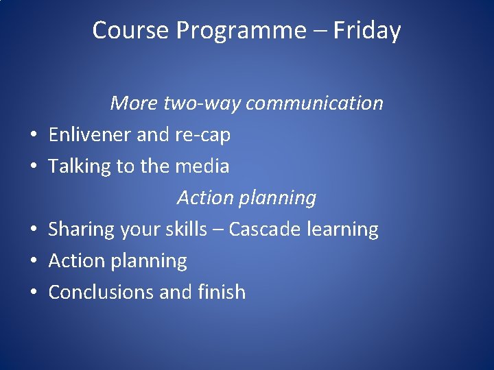 Course Programme – Friday • • • More two-way communication Enlivener and re-cap Talking