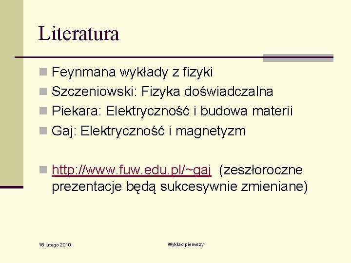 Literatura n Feynmana wykłady z fizyki n Szczeniowski: Fizyka doświadczalna n Piekara: Elektryczność i