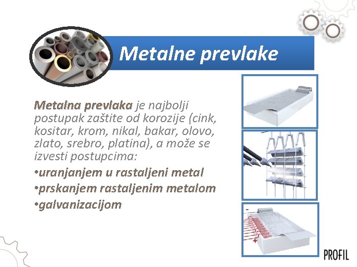 Metalne prevlake Metalna prevlaka je najbolji postupak zaštite od korozije (cink, kositar, krom, nikal,