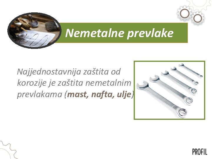 Nemetalne prevlake Najjednostavnija zaštita od korozije je zaštita nemetalnim prevlakama (mast, nafta, ulje). 