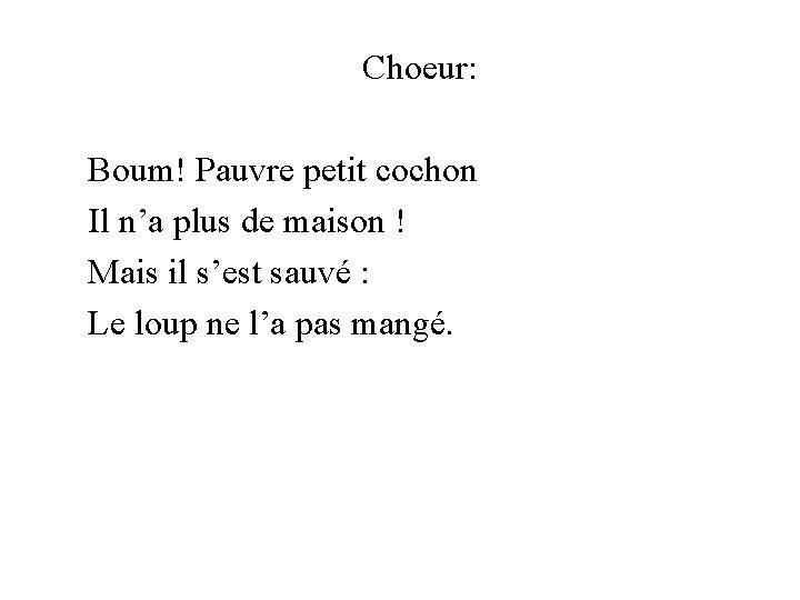 Choeur: Boum! Pauvre petit cochon Il n’a plus de maison ! Mais il s’est