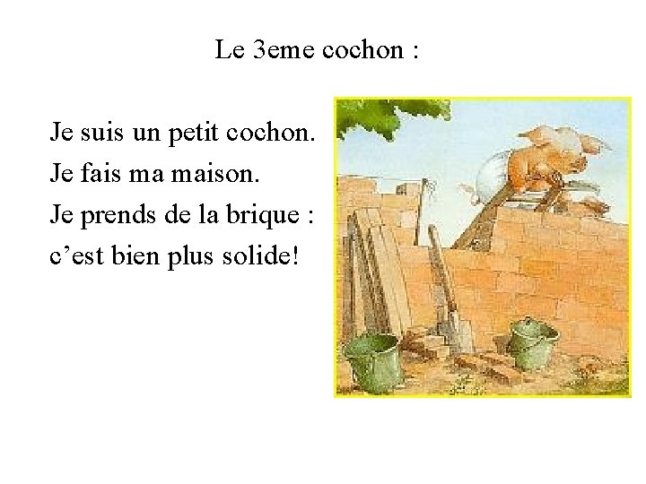 Le 3 eme cochon : Je suis un petit cochon. Je fais ma maison.