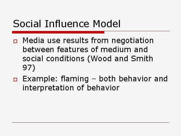 Social Influence Model o o Media use results from negotiation between features of medium