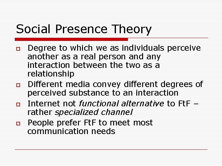 Social Presence Theory o o Degree to which we as individuals perceive another as