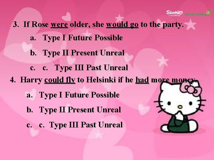 3. If Rose were older, she would go to the party. a. Type I