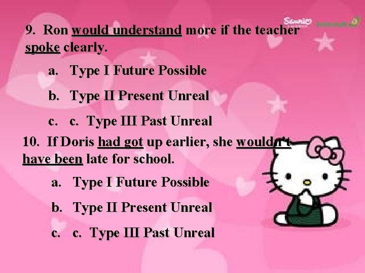 9. Ron would understand more if the teacher spoke clearly. a. Type I Future