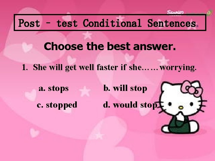Post – test Conditional Sentences. Choose the best answer. 1. She will get well