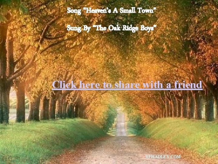 Song “Heaven’s A Small Town” Sung By “The Oak Ridge Boys” Click here to