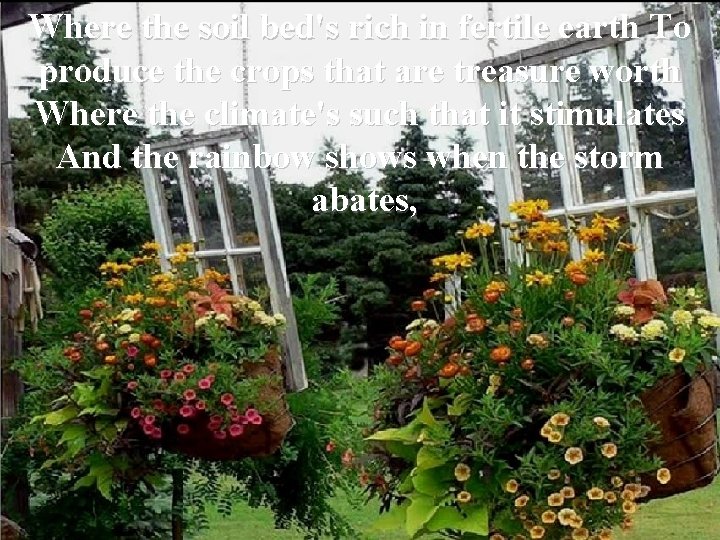 Where the soil bed's rich in fertile earth To produce the crops that are