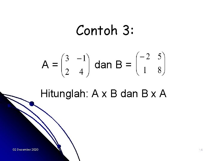 Contoh 3: A= dan B = Hitunglah: A x B dan B x A