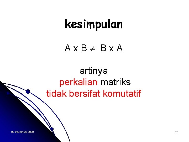 kesimpulan Ax. B Bx. A artinya perkalian matriks tidak bersifat komutatif 02 Desember 2020