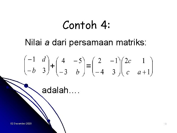 Contoh 4: Nilai a dari persamaan matriks: + = adalah…. 02 Desember 2020 18