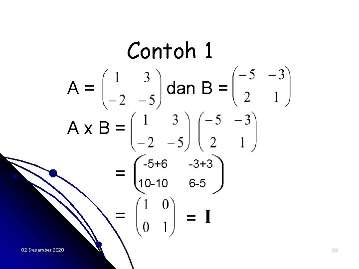 Contoh 1 A= dan B = Ax. B= = = 02 Desember 2020 -5+6