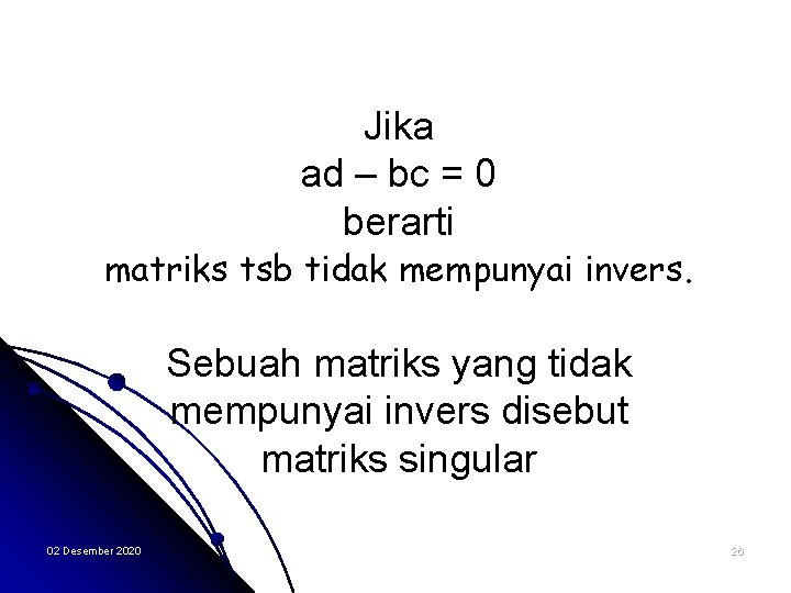 Jika ad – bc = 0 berarti matriks tsb tidak mempunyai invers. Sebuah matriks