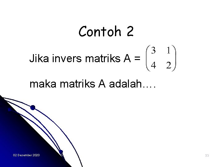 Contoh 2 Jika invers matriks A = maka matriks A adalah…. 02 Desember 2020