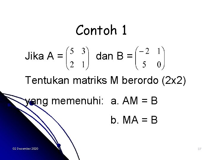 Contoh 1 Jika A = dan B = Tentukan matriks M berordo (2 x
