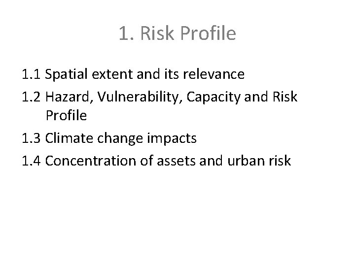 1. Risk Profile 1. 1 Spatial extent and its relevance 1. 2 Hazard, Vulnerability,