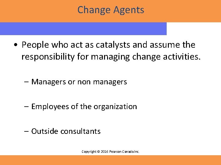 Change Agents • People who act as catalysts and assume the responsibility for managing