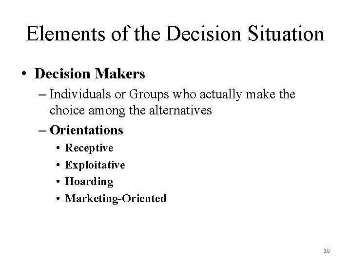 Elements of the Decision Situation • Decision Makers – Individuals or Groups who actually