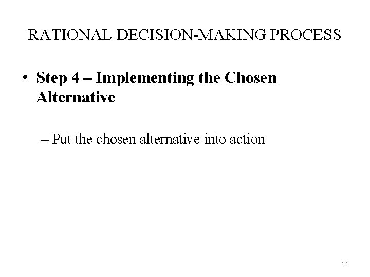 RATIONAL DECISION-MAKING PROCESS • Step 4 – Implementing the Chosen Alternative – Put the