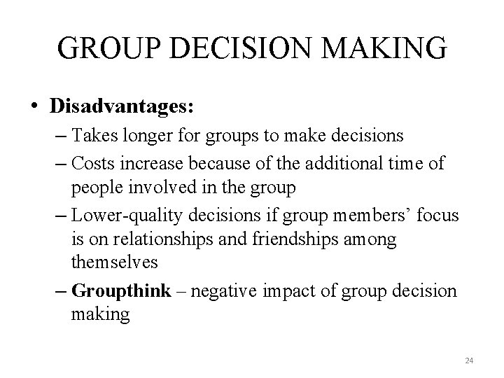 GROUP DECISION MAKING • Disadvantages: – Takes longer for groups to make decisions –