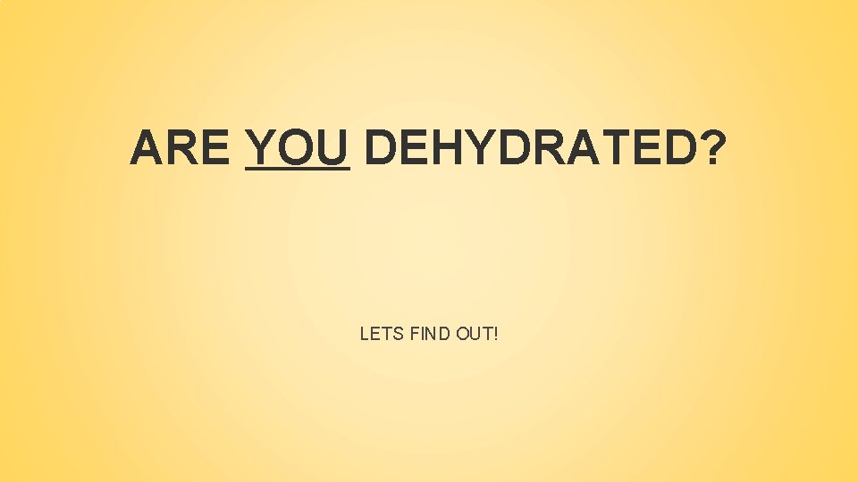 ARE YOU DEHYDRATED? LETS FIND OUT! 