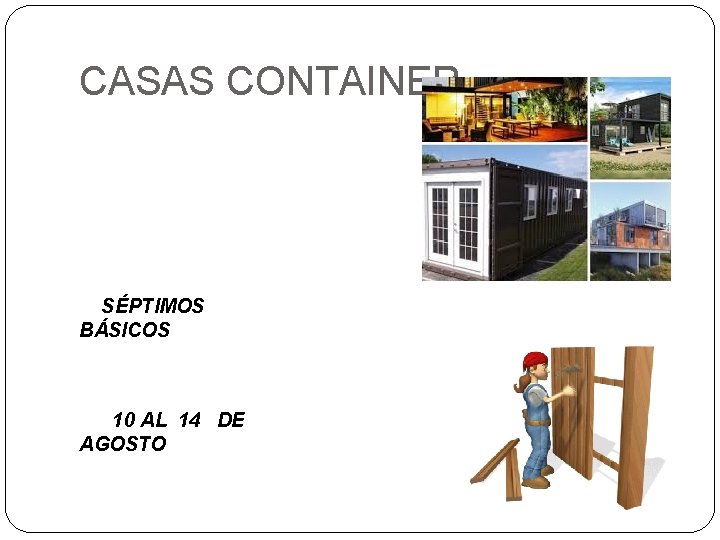 CASAS CONTAINER SÉPTIMOS BÁSICOS 10 AL 14 DE AGOSTO 