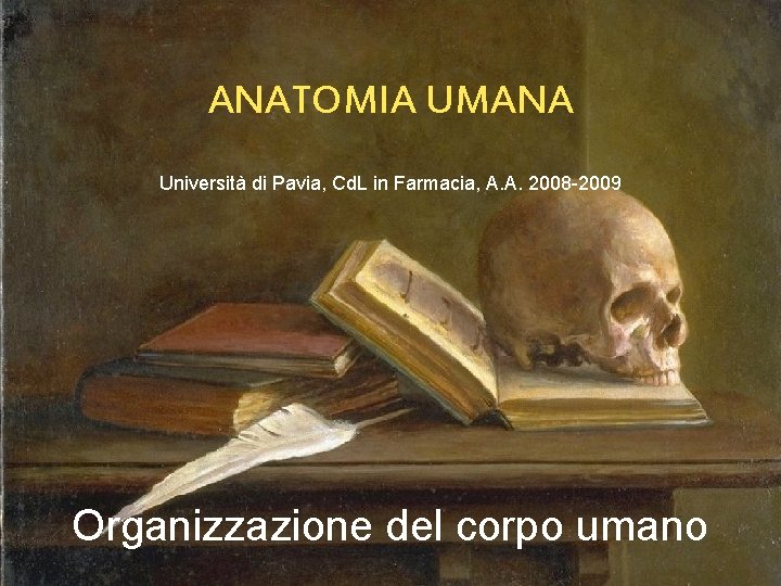 ANATOMIA UMANA Università di Pavia, Cd. L in Farmacia, A. A. 2008 -2009 Organizzazione