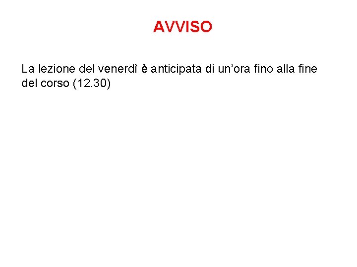 AVVISO La lezione del venerdì è anticipata di un’ora fino alla fine del corso