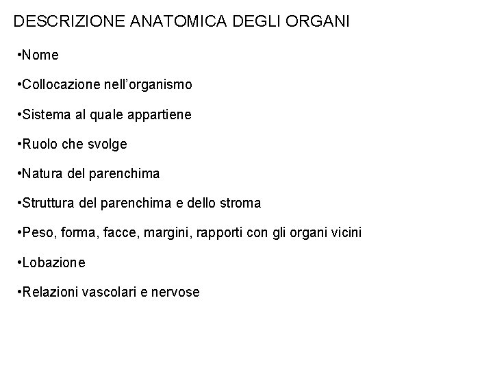 DESCRIZIONE ANATOMICA DEGLI ORGANI • Nome • Collocazione nell’organismo • Sistema al quale appartiene