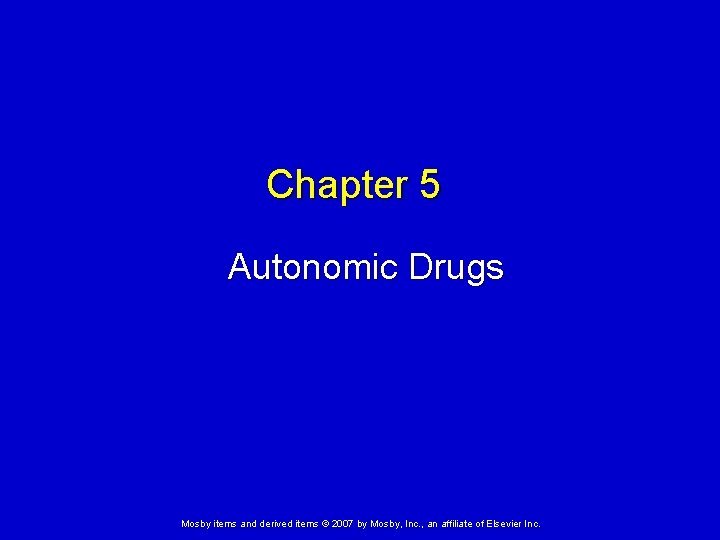 Chapter 5 Autonomic Drugs Mosby items and derived items © 2007 by Mosby, Inc.