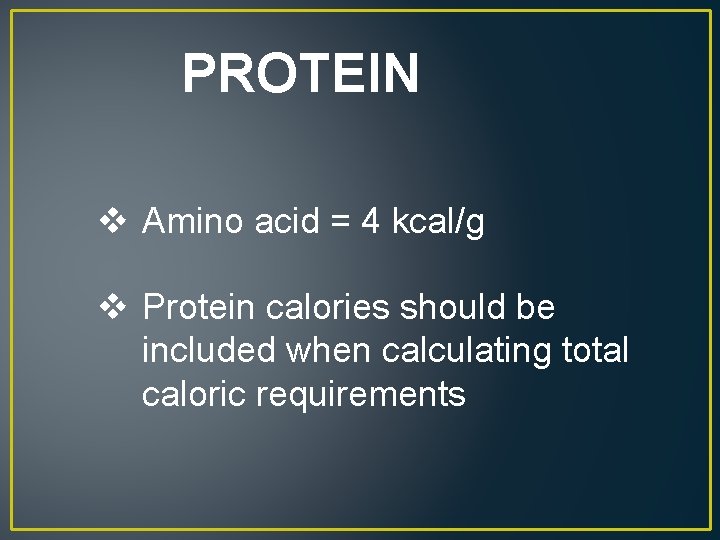 PROTEIN v Amino acid = 4 kcal/g v Protein calories should be included when