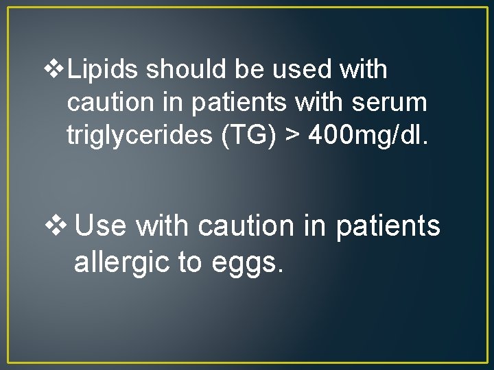 v. Lipids should be used with caution in patients with serum triglycerides (TG) >