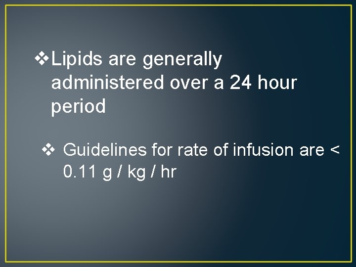 v. Lipids are generally administered over a 24 hour period v Guidelines for rate