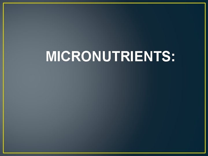 MICRONUTRIENTS: 