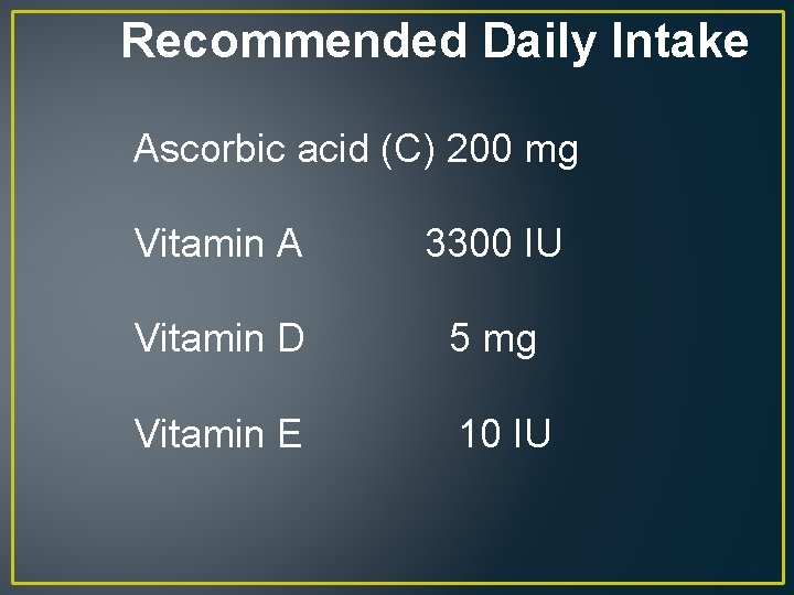 Recommended Daily Intake Ascorbic acid (C) 200 mg Vitamin A 3300 IU Vitamin D