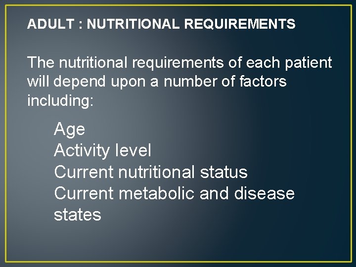 ADULT : NUTRITIONAL REQUIREMENTS The nutritional requirements of each patient will depend upon a
