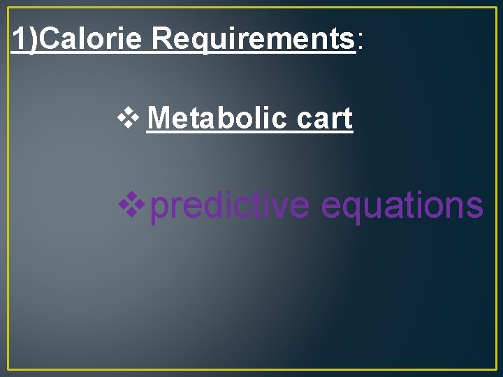 1)Calorie Requirements: v Metabolic cart vpredictive equations 