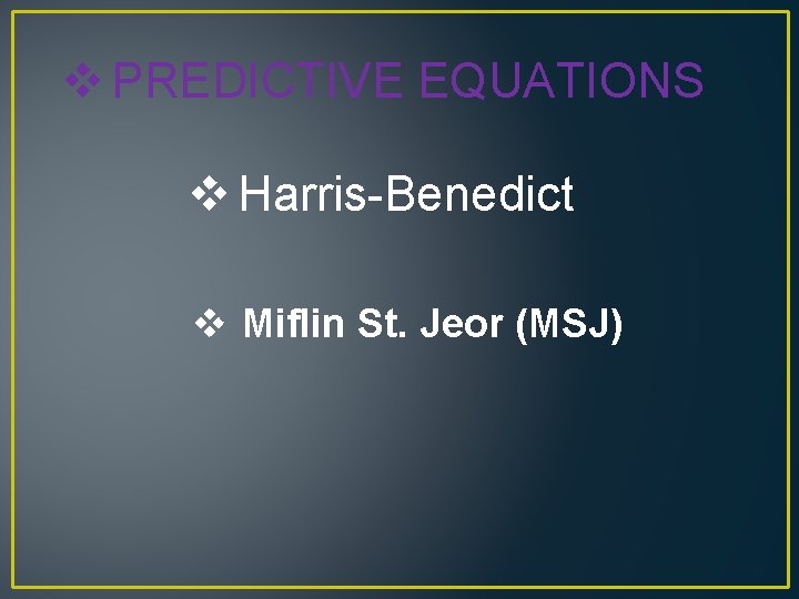 v PREDICTIVE EQUATIONS v Harris-Benedict v Miflin St. Jeor (MSJ) 