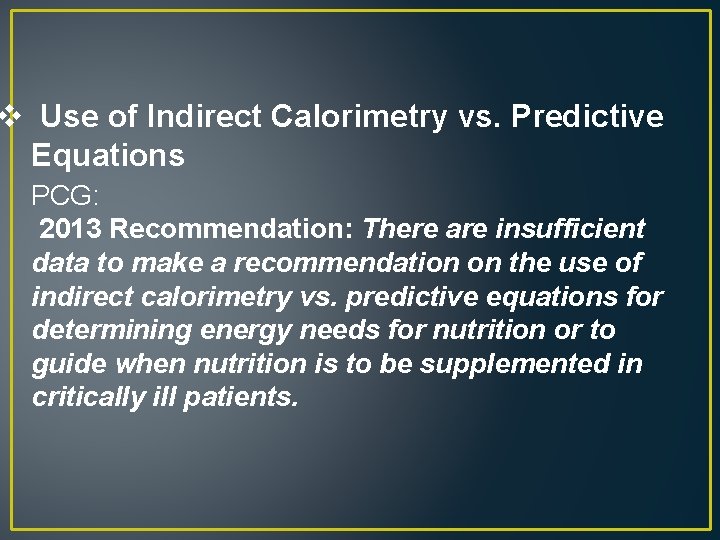 v Use of Indirect Calorimetry vs. Predictive Equations PCG: 2013 Recommendation: There are insufficient