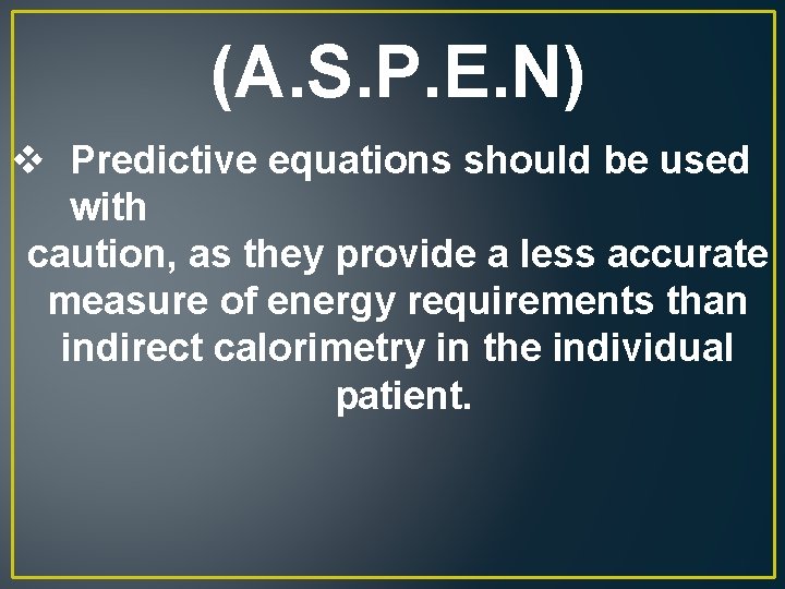 (A. S. P. E. N) v Predictive equations should be used with caution, as