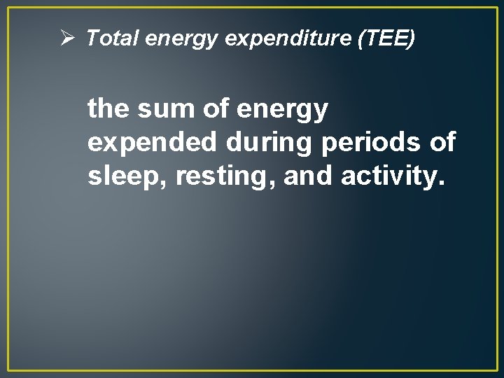 Ø Total energy expenditure (TEE) the sum of energy expended during periods of sleep,