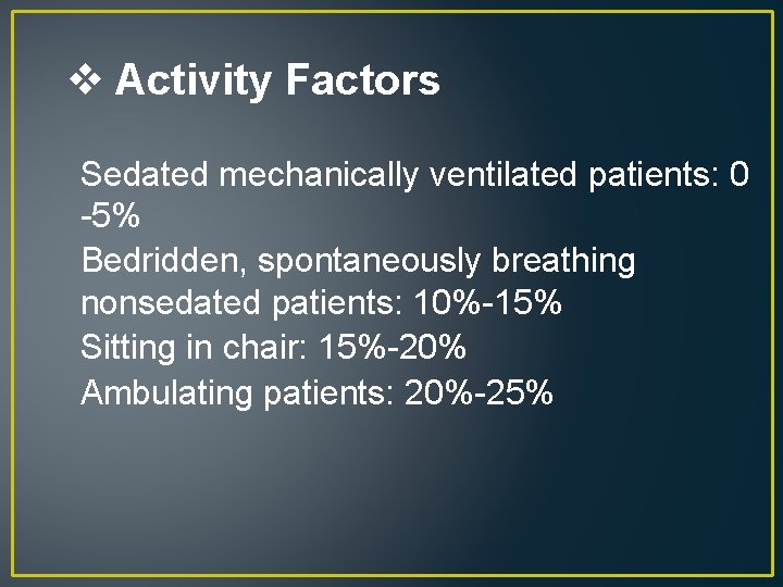 v Activity Factors Sedated mechanically ventilated patients: 0 -5% Bedridden, spontaneously breathing nonsedated patients: