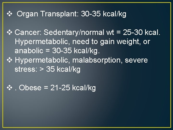 v Organ Transplant: 30 -35 kcal/kg v Cancer: Sedentary/normal wt = 25 -30 kcal.