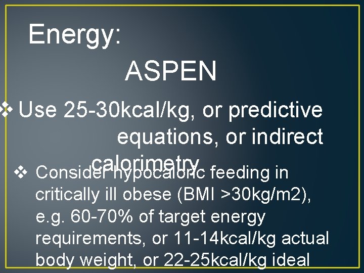 Energy: ASPEN v Use 25 -30 kcal/kg, or predictive equations, or indirect calorimetry. v