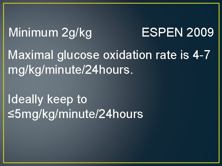 Minimum 2 g/kg ESPEN 2009 Maximal glucose oxidation rate is 4 -7 mg/kg/minute/24 hours.